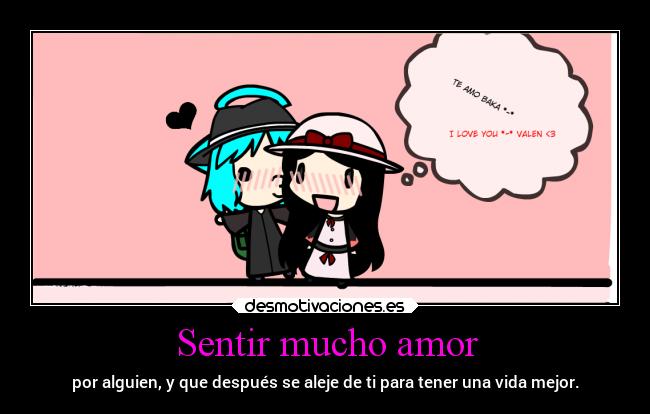Sentir mucho amor - por alguien, y que después se aleje de ti para tener una vida mejor.