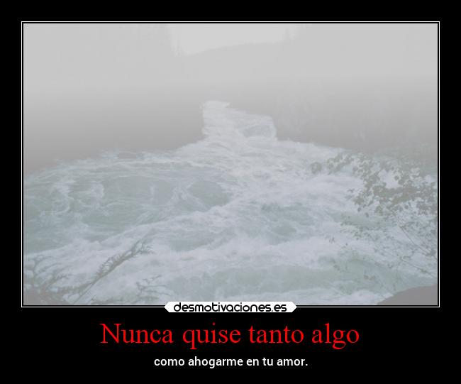 Nunca quise tanto algo -