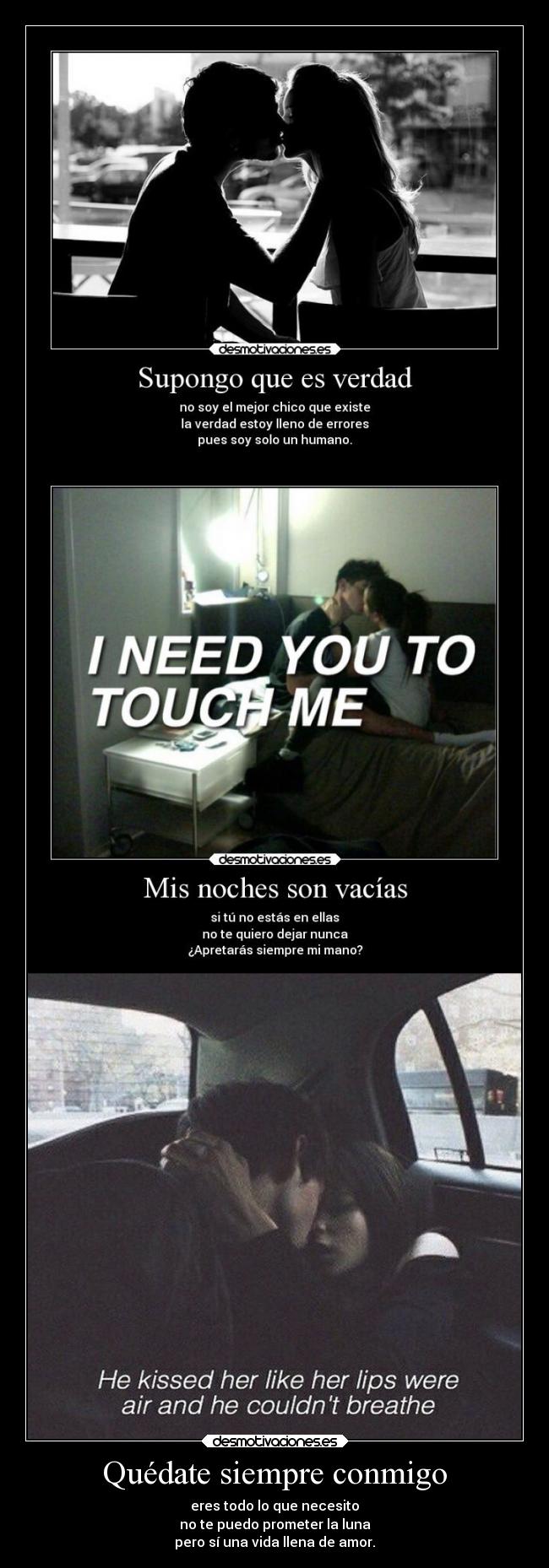 Quédate siempre conmigo - eres todo lo que necesito
no te puedo prometer la luna
pero sí una vida llena de amor.