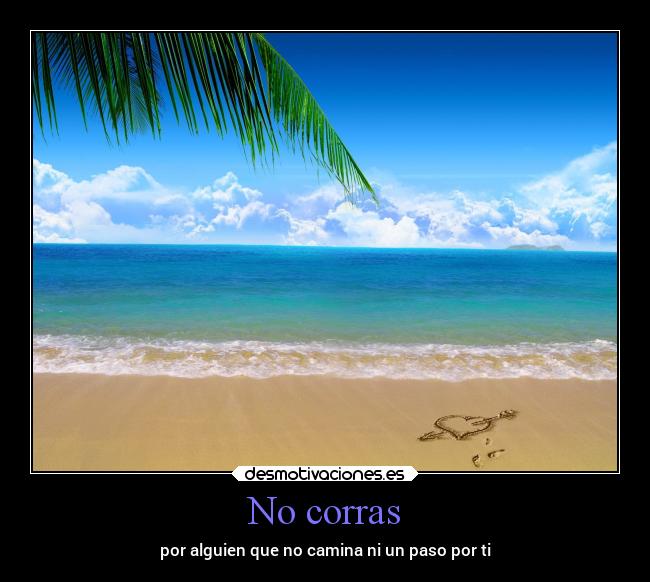 No corras - por alguien que no camina ni un paso por ti