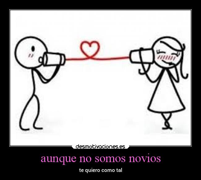 aunque no somos novios - te quiero como tal