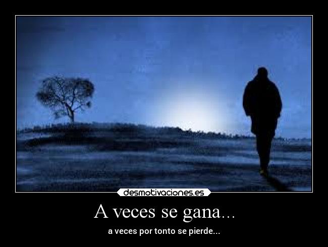A veces se gana... - a veces por tonto se pierde...