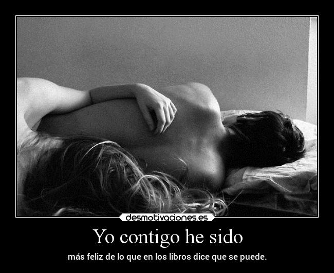 Yo contigo he sido - más feliz de lo que en los libros dice que se puede.