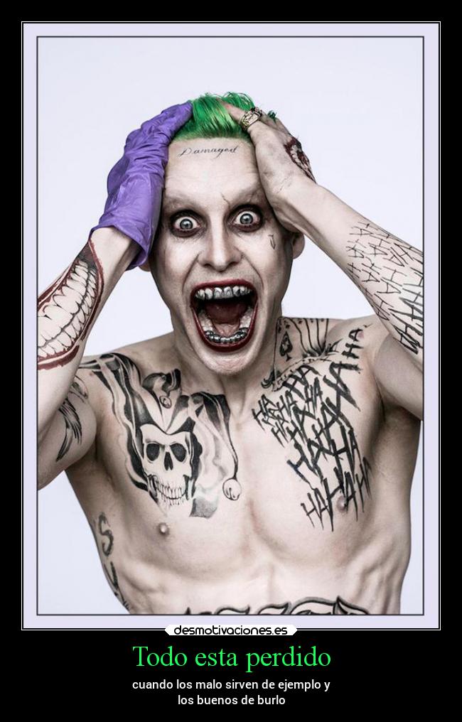 Todo esta perdido - cuando los malo sirven de ejemplo y
los buenos de burlo