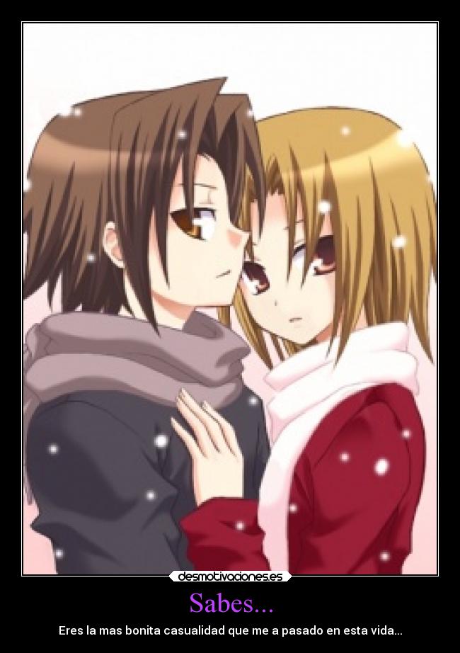 Sabes... - Eres la mas bonita casualidad que me a pasado en esta vida...