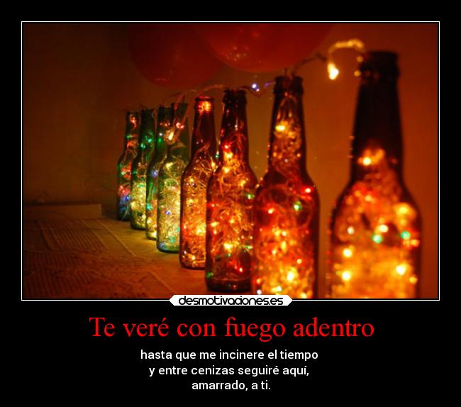 Te veré con fuego adentro -