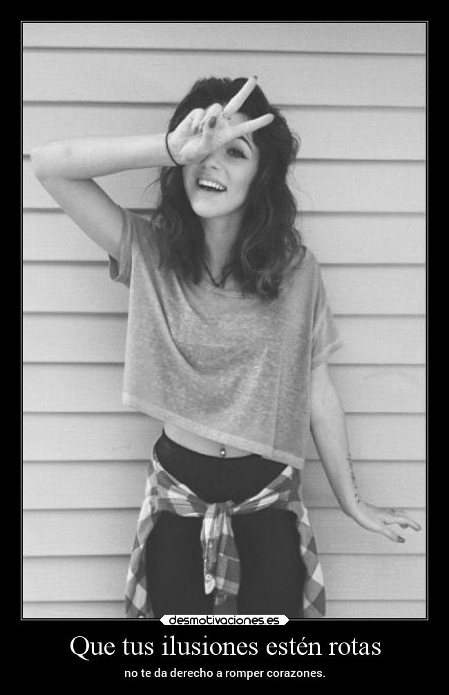 Que tus ilusiones estén rotas -