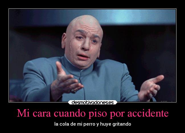 Mi cara cuando piso por accidente - 