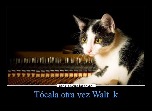 Tócala otra vez Walt_k -