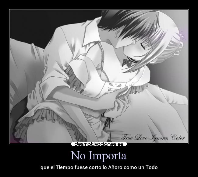 No Importa - que el Tiempo fuese corto lo Añoro como un Todo