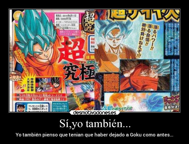 Sí,yo también... - Yo también pienso que tenian que haber dejado a Goku como antes...
