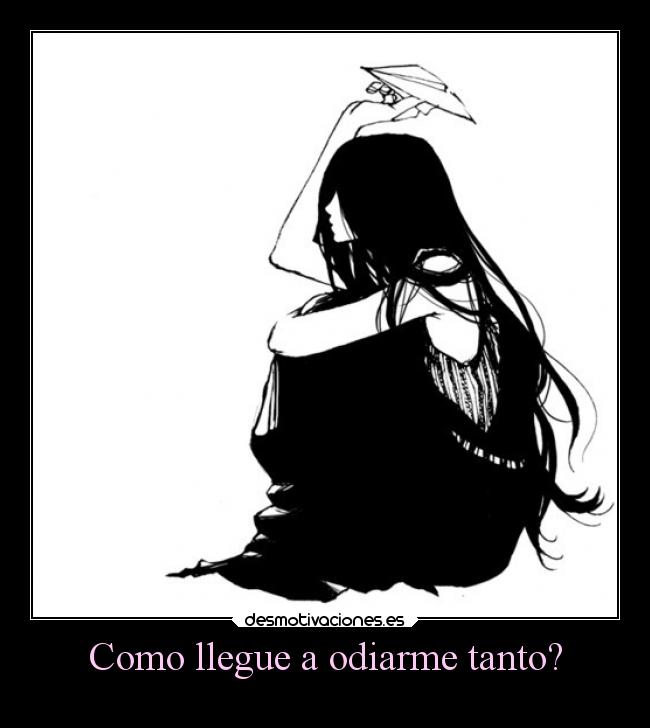 Como llegue a odiarme tanto? - 