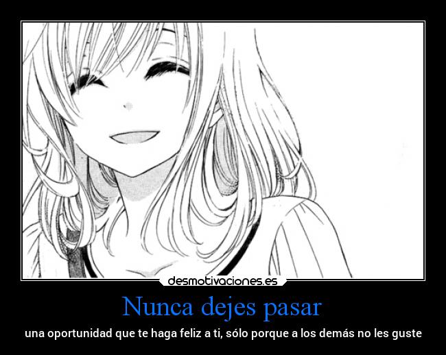 Nunca dejes pasar - una oportunidad que te haga feliz a ti, sólo porque a los demás no les guste