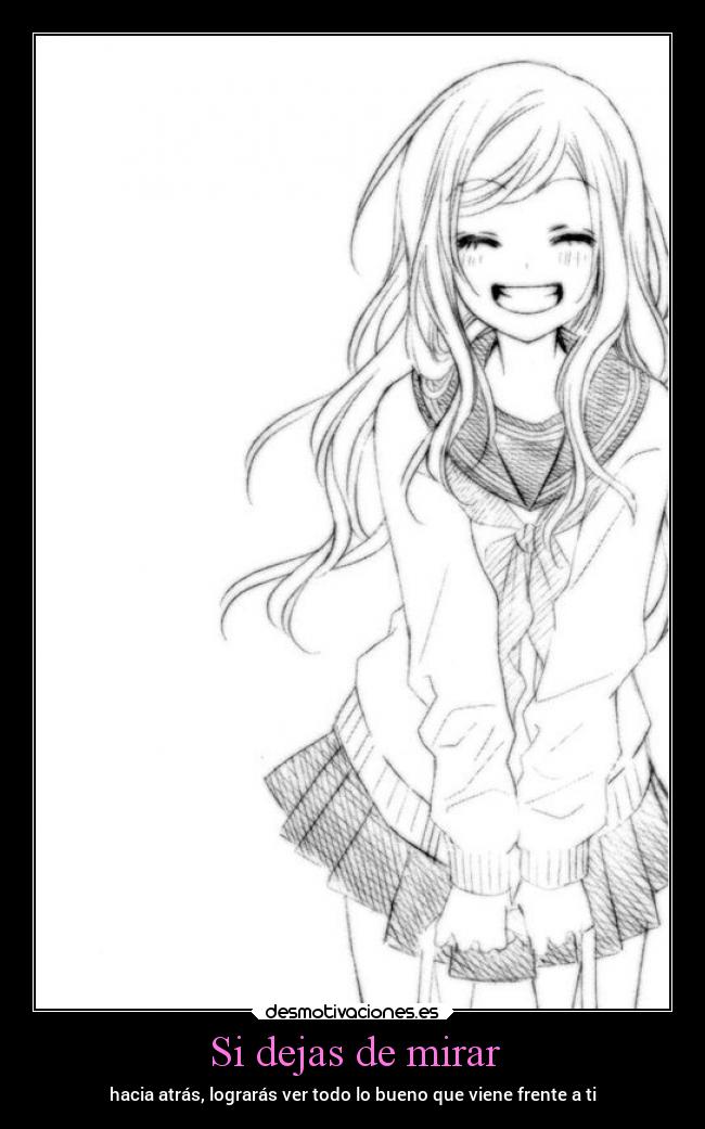 Si dejas de mirar - hacia atrás, lograrás ver todo lo bueno que viene frente a ti