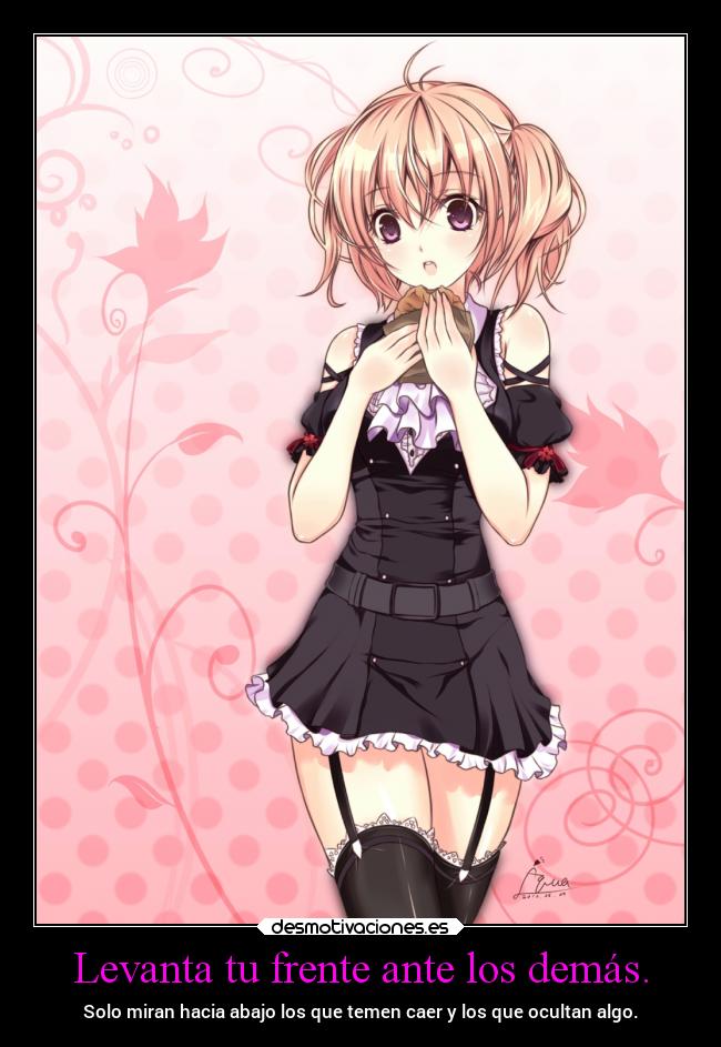 Levanta tu frente ante los demás. - Solo miran hacia abajo los que temen caer y los que ocultan algo.