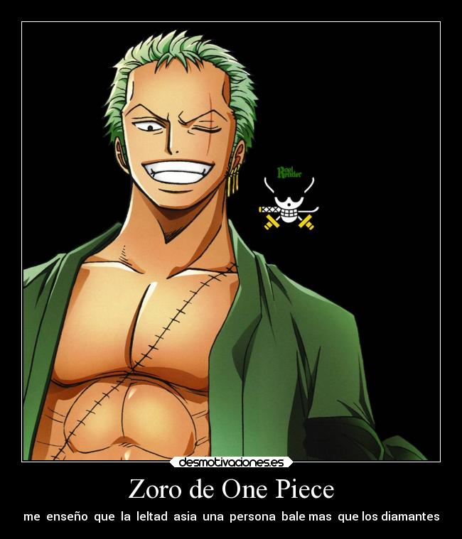 Zoro de One Piece - me enseño que la leltad asia una persona bale mas que los diamantes