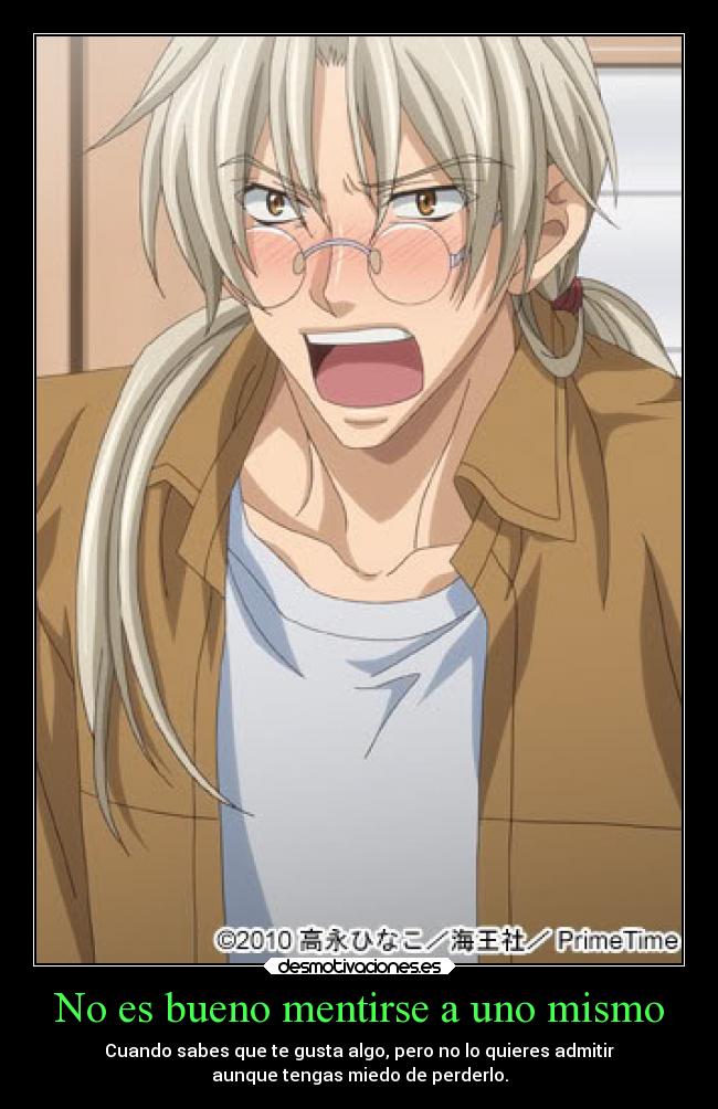 No es bueno mentirse a uno mismo - Cuando sabes que te gusta algo, pero no lo quieres admitir
aunque tengas miedo de perderlo.