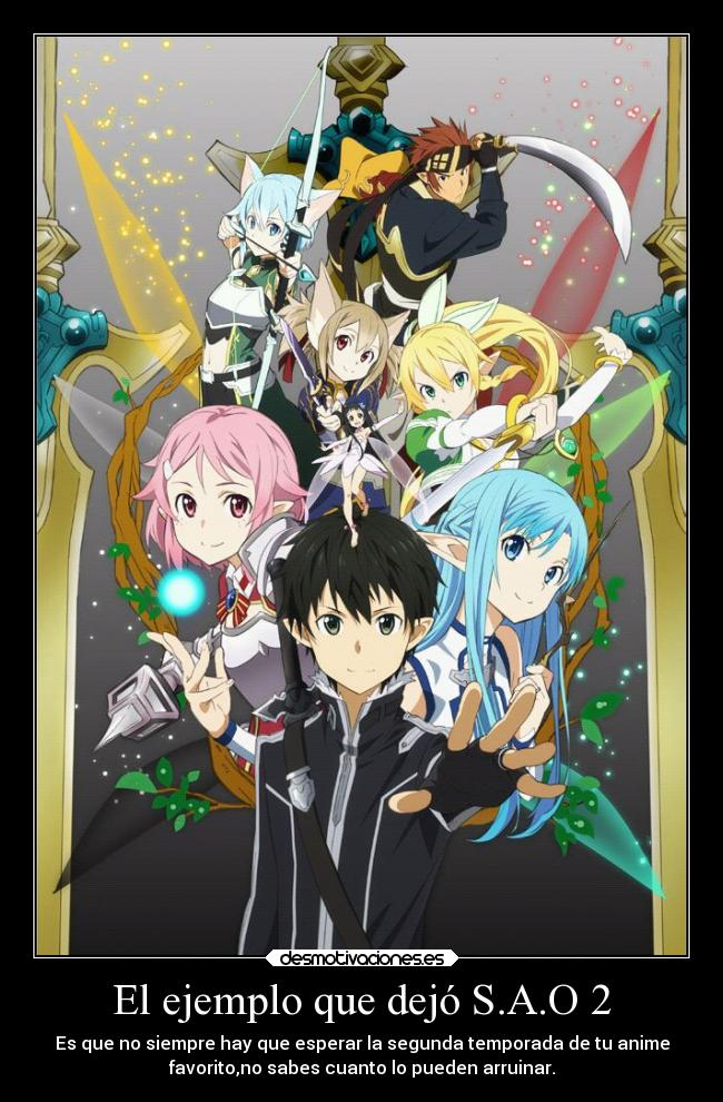 El ejemplo que dejó S.A.O 2 - Es que no siempre hay que esperar la segunda temporada de tu anime
favorito,no sabes cuanto lo pueden arruinar.