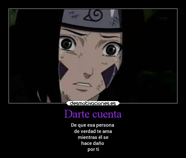 Darte cuenta - De que esa persona 
de verdad te ama
mientras él se
hace daño 
por ti