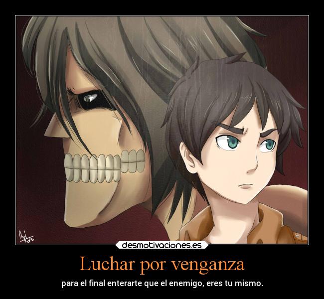 Luchar por venganza - para el final enterarte que el enemigo, eres tu mismo.