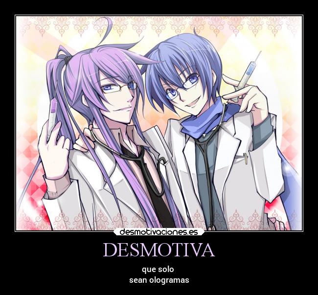 DESMOTIVA - que solo 
sean ologramas