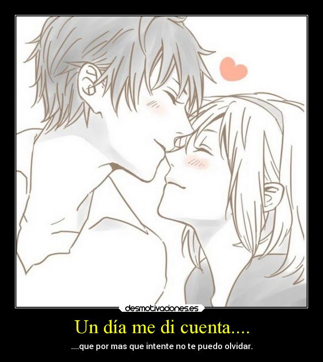 Un día me di cuenta.... - ....que por mas que intente no te puedo olvidar.