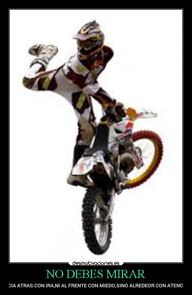 NO DEBES MIRAR - HACIA ATRAS CON IRA,NI AL FRENTE CON MIEDO,SINO ALREDEOR CON ATENCION