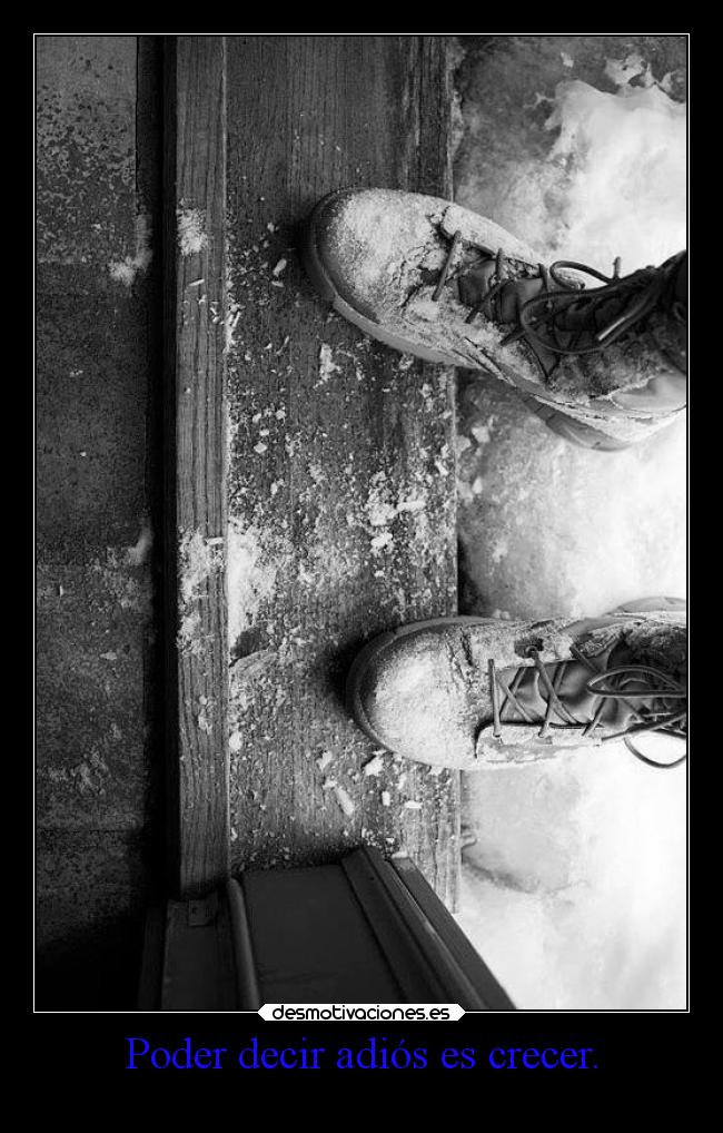 Poder decir adiós es crecer. -