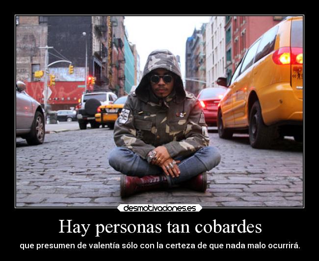 Hay personas tan cobardes -