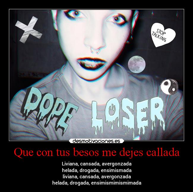 Que con tus besos me dejes callada -