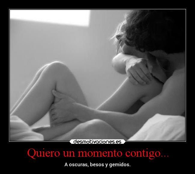 Quiero un momento contigo... - A oscuras, besos y gemidos.