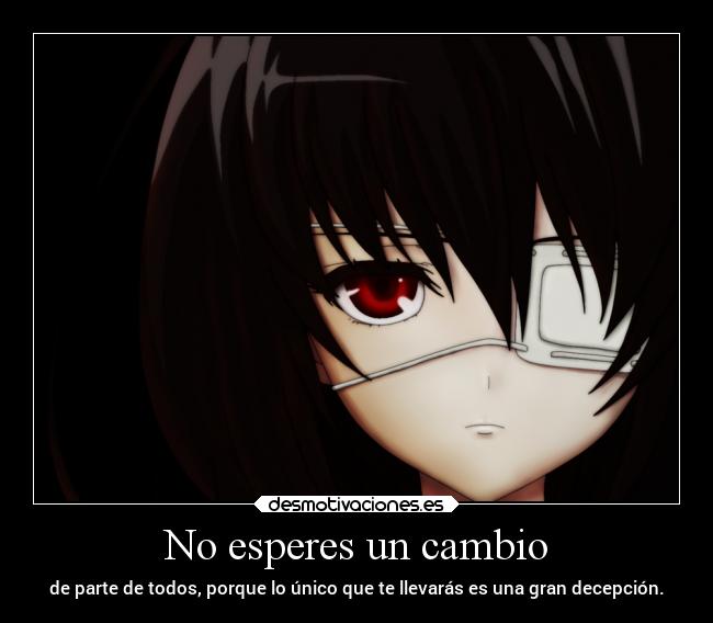 No esperes un cambio - de parte de todos, porque lo único que te llevarás es una gran decepción.