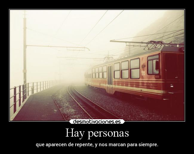 Hay personas - que aparecen de repente, y nos marcan para siempre.