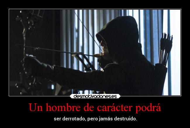 Un hombre de carácter podrá - ser derrotado, pero jamás destruido.