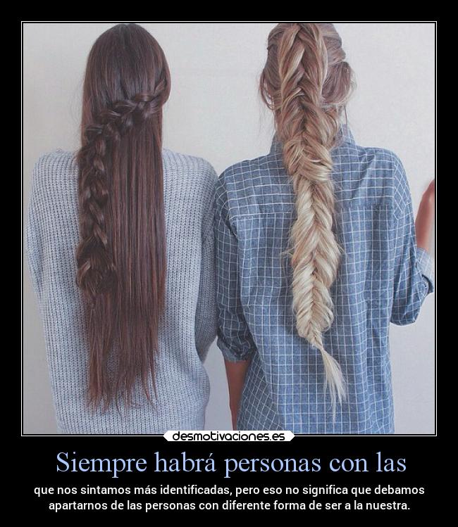 Siempre habrá personas con las - que nos sintamos más identificadas, pero eso no significa que debamos
apartarnos de las personas con diferente forma de ser a la nuestra.