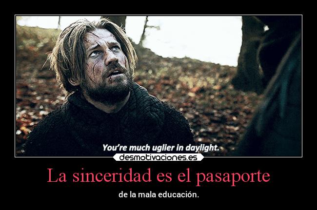 La sinceridad es el pasaporte - de la mala educación.