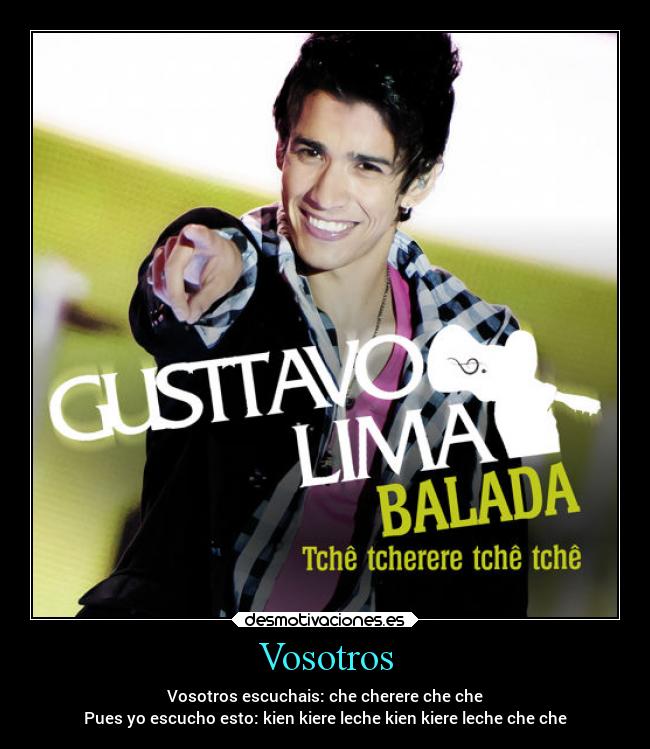 Vosotros - Vosotros escuchais: che cherere che che
Pues yo escucho esto: kien kiere leche kien kiere leche che che