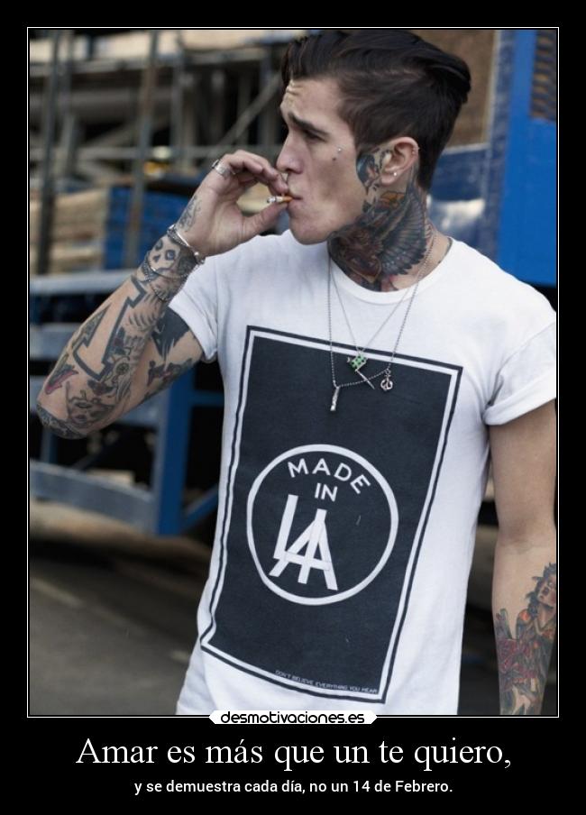 Amar es más que un te quiero, - y se demuestra cada día, no un 14 de Febrero.