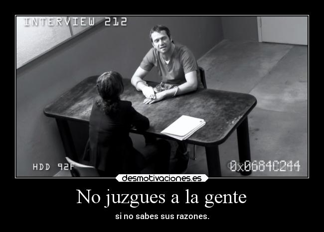 No juzgues a la gente - si no sabes sus razones.