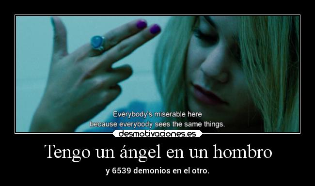 Tengo un ángel en un hombro - y 6539 demonios en el otro.
