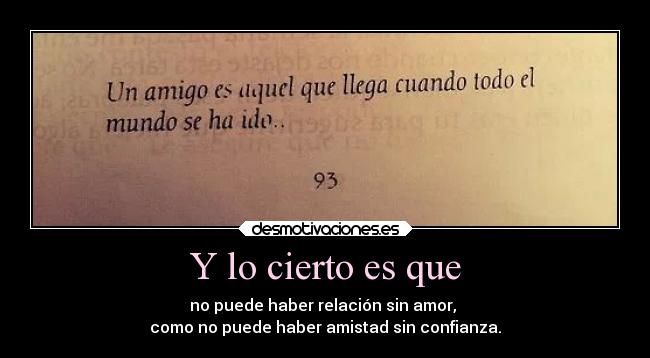Y lo cierto es que - no puede haber relación sin amor, 
como no puede haber amistad sin confianza.