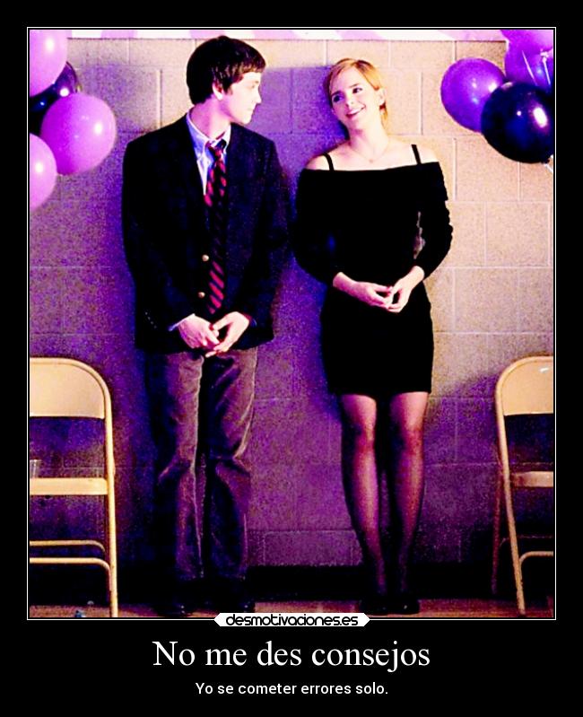 No me des consejos - Yo se cometer errores solo.