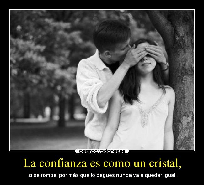 La confianza es como un cristal, - 