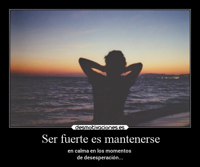 Ser fuerte es mantenerse -
