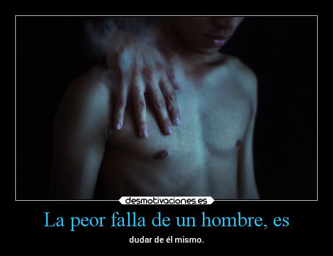 La peor falla de un hombre, es - 