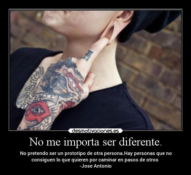 No me importa ser diferente. - 