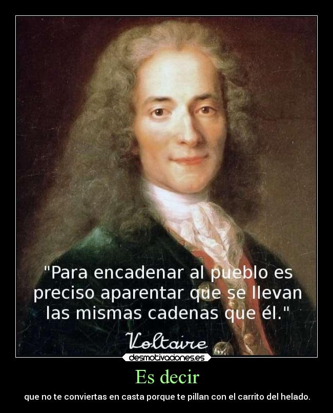 Es decir - que no te conviertas en casta porque te pillan con el carrito del helado.