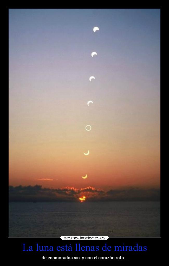 La luna está llenas de miradas - de enamorados sin  y con el corazón roto...