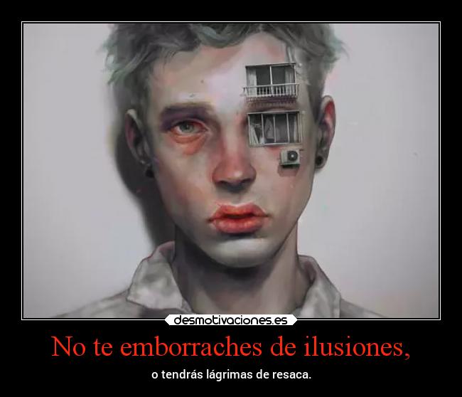 No te emborraches de ilusiones, - 