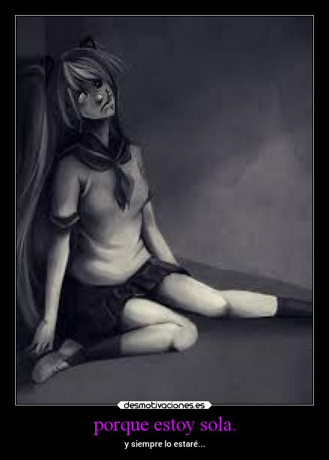 porque estoy sola. -